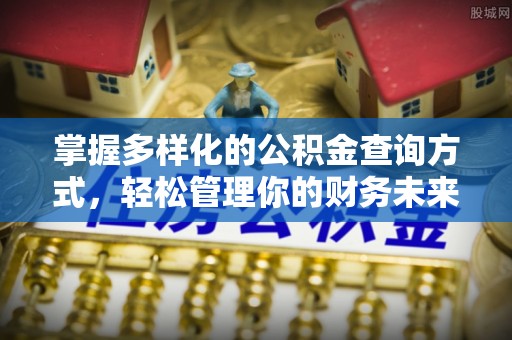离岛掌握多样化的公积金查询方式，轻松管理你的财务未来
