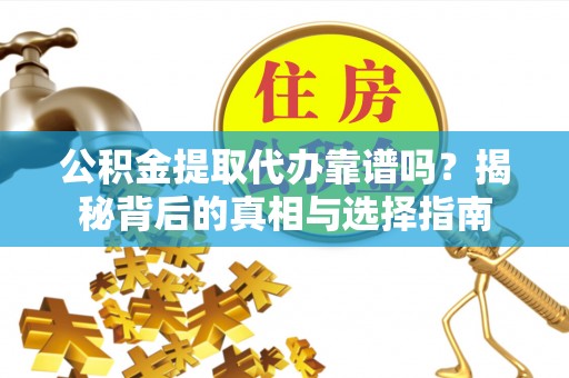 离岛公积金提取代办靠谱吗？揭秘背后的真相与选择指南