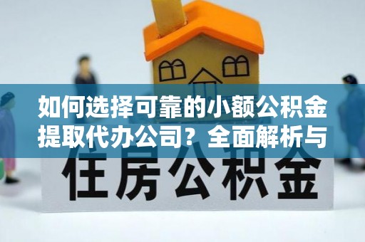 离岛如何选择可靠的小额公积金提取代办公司？全面解析与注意事项