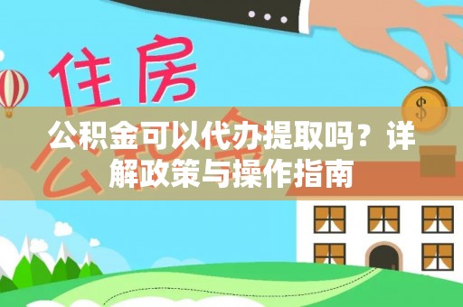 离岛公积金可以代办提取吗？详解政策与操作指南