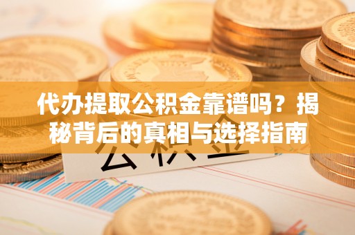 离岛代办提取公积金靠谱吗？揭秘背后的真相与选择指南