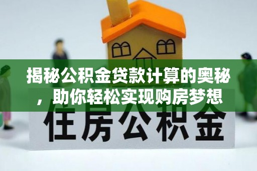 离岛揭秘公积金贷款计算的奥秘，助你轻松实现购房梦想
