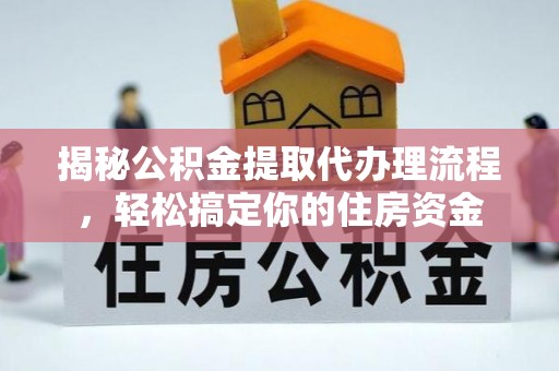 离岛揭秘公积金提取代办理流程，轻松搞定你的住房资金