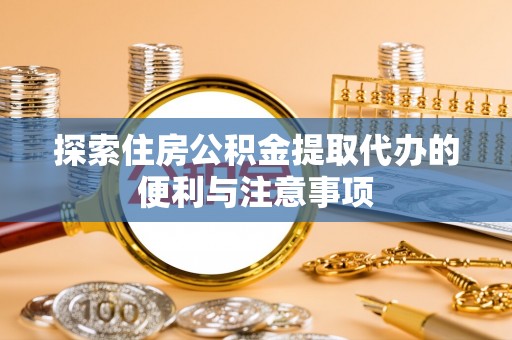 离岛探索住房公积金提取代办的便利与注意事项
