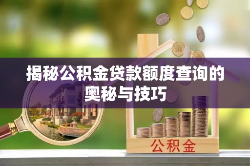 离岛揭秘公积金贷款额度查询的奥秘与技巧