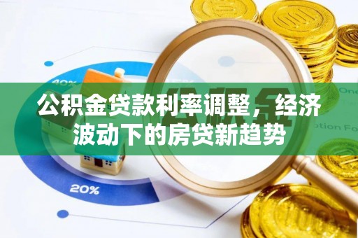 离岛公积金贷款利率调整，经济波动下的房贷新趋势