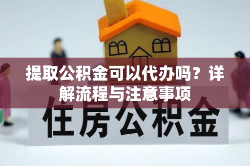 离岛提取公积金可以代办吗？详解流程与注意事项