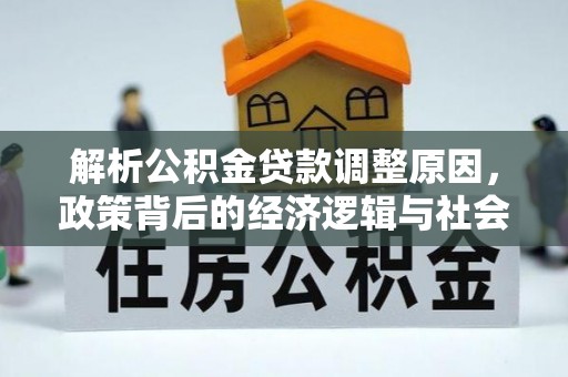 离岛解析公积金贷款调整原因，政策背后的经济逻辑与社会影响