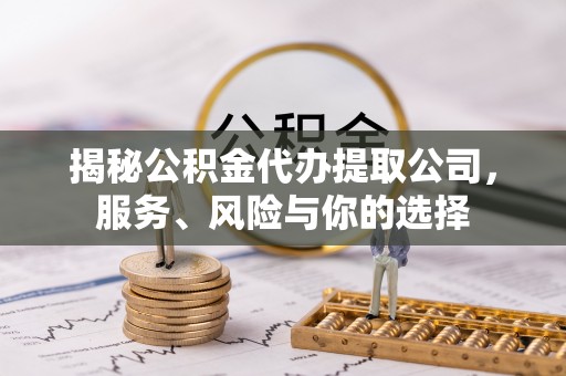 离岛揭秘公积金代办提取公司，服务、风险与你的选择