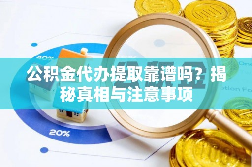 离岛公积金代办提取靠谱吗？揭秘真相与注意事项