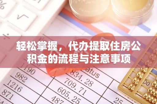 离岛轻松掌握，代办提取住房公积金的流程与注意事项