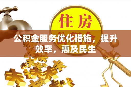 离岛公积金服务优化措施，提升效率，惠及民生