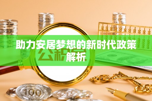 离岛助力安居梦想的新时代政策解析
