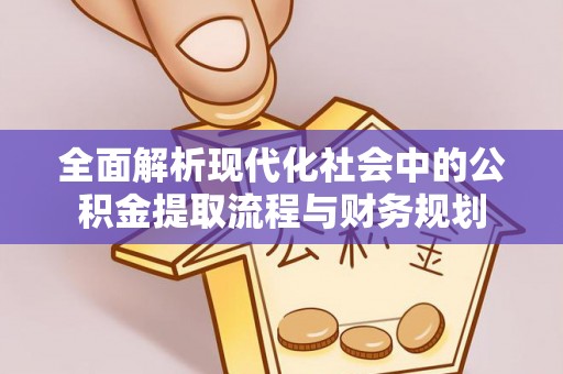 离岛全面解析现代化社会中的公积金提取流程与财务规划