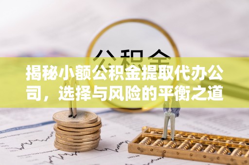 离岛揭秘小额公积金提取代办公司，选择与风险的平衡之道
