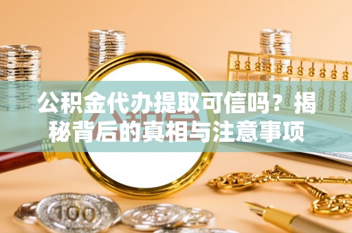 离岛公积金代办提取可信吗？揭秘背后的真相与注意事项